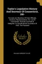 Taylor.s Legislative History And Souvenir Of Connecticut, 190-. Portraits And Sketches Of State Officials, Senators, Representatives, Etc. List Of Committees. Portraits And Roll Of Delegates To Constitutional Convention Of 1902. The Proposed - William Harrison Taylor