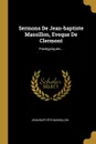 Sermons De Jean-baptiste Massillon, Eveque De Clermont. Panegyriques... - Jean-Baptiste Massillon