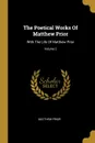 The Poetical Works Of Matthew Prior. With The Life Of Matthew Prior; Volume 2 - Matthew Prior