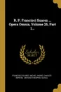 R. P. Francisci Suarez ... Opera Omnia, Volume 26, Part 1... - Francisco Suárez, Michel André, Charles Berton