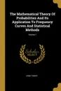 The Mathematical Theory Of Probabilities And Its Application To Frequency Curves And Statistical Methods; Volume 1 - Arne Fisher