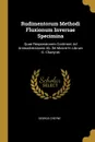 Rudimentorum Methodi Fluxionum Inversae Specimina. Quae Responsionem Continent Ad Animadversiones Ab. De Moivre In Librum G. Chaeynei - George Cheyne