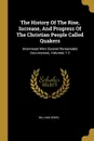 The History Of The Rise, Increase, And Progress Of The Christian People Called Quakers. Intermixed With Several Remarkable Occurrences, Volumes 1-2 - William Sewel