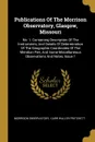 Publications Of The Morrison Observatory, Glasgow, Missouri. No. 1. Containing Description Of The Instruments, And Details Of Determination Of The Geographic Coordinates Of The Meridian Pier, And Some Miscellaneous Observations And Notes, Issue 1 - Morrison Observatory