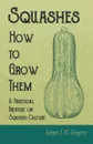 Squashes - How to Grow Them - A Practical Treatise on Squash Culture - James J. H. Gregory