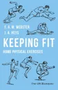 Keeping Fit - Home Physical Exercises - F. A. M. Webster, J. A. Heys