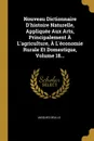 Nouveau Dictionnaire D.histoire Naturelle, Appliquee Aux Arts, Principalement A L.agriculture, A L.economie Rurale Et Domestique, Volume 18... - Jacques Delille