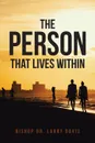 The Person That Lives Within - Bishop Dr. Larry Davis