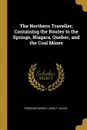The Northern Traveller; Containing the Routes to the Springs, Niagara, Quebec, and the Coal Mines - Theodore Dwight