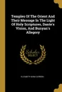 Temples Of The Orient And Their Message In The Light Of Holy Scriptures, Dante.s Vision, And Bunyan.s Allegory - Elizabeth Anna Gordon