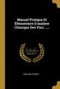 Manuel Pratique Et Elementaire D.analyse Chimique Des Vins ...... - Édouard Robinet