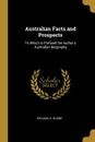 Australian Facts and Prospects. To Which is Prefixed the Author.s Australian Biography - Richard H. Horne
