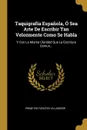 Taquigrafia Espanola, O Sea Arte De Escribir Tan Velozmente Como Se Habla. Y Con La Misma Claridad Que La Escritura Comun... - Primitivo Fuentes Villaseñor