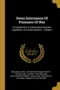 Swiss Internment Of Prisoners Of War. An Experiment In International Humane Legislation And Administration : A Report - Édouard Favre, Karl Hauser