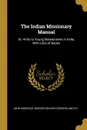 The Indian Missionary Manual. Or, Hints to Young Missionaries in India, With Lists of Books - John Murdoch