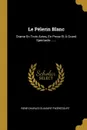 Le Pelerin Blanc. Drame En Trois Actes, En Prose Et A Grand Spectacle ...... - René-Charles Guilbert Pixérécourt