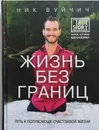 Жизнь без границ. Путь к потрясающе счастливой жизни - Вуйчич Ник