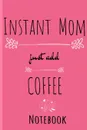 Instant Mom, Just Add Coffee Journal. Hot Bevearage, Coffee . Tea Notebook Gifts For Mom - Beautiful Mother Gift Notepad With Flower Decoration, 6x9 Lined Paper, 120 Pages Ruled Diary - Jennifer Wellington