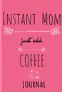 Instant Mom, Just Add Coffee Journal. Pink Journal For Her - Cappucino, Espresso . Tea Notebook Gifts For Mom - Beautiful Mother Gift Notepad With Black Flower Decoration, 6x9 Lined Paper, 120 Pages Ruled Diary - Jennifer Wellington