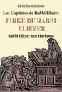 Los Capitulos de Rabbi Eliezer. PIRKE DE RABBI ELIEZER: Comentarios a la Torah basados en el Talmud y Midrash - Rabbi Eliezer Ben Hurkenus, Rabbi Mijael Klanfer