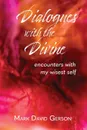 Dialogues with the Divine. Encounters with My Wisest Self - Mark David Gerson