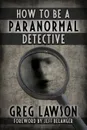 How To Be A Paranormal Detective - Greg Lawson