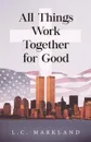 All Things Work Together for Good - L.C. Markland
