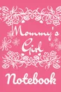 Mommy.s Girl Notebook. Mindful, Organize, Reflection, Thoughtful Notebook For Girls - Beautiful Pink Gift Notepad With Flowers For Children, 6x9 Lined Paper, 120 College Ruled Pages - Jennifer Wellington