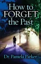 How to Forget the Past - Dr. Pamela Parker