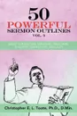 50 POWERFUL SERMON OUTLINES, VOL. 3. GREAT FOR PASTORS, MINISTERS, PREACHERS, TEACHERS, EVANGELISTS, AND LAITY - Ph. D. D.Min. Toote