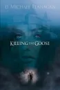 KILLING THE GOOSE - D. Michael Flanagan