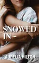 Snowed In. A Hot . Steamy Aurelia Hilton.s Romance Short Novel Book 16 - Aurelia Hilton