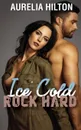 Ice Cold, Rock Hard. A Hot . Steamy Aurelia Hilton.s Romance Short Novel Book 18 - Aurelia Hilton