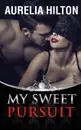 My Sweet Pursuit. A Hot . Steamy Aurelia Hilton.s Romance Short Novel Book 6 - Aurelia Hilton