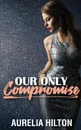 Our Only Compromise. A Hot . Steamy Aurelia Hilton.s Romance Short Novel Book 40 - Aurelia Hilton