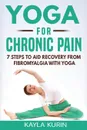 Yoga for Chronic Pain. 7 steps to aid recovery from fibromyalgia with yoga - Kayla Kurin