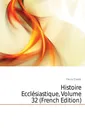 Histoire Ecclesiastique, Volume 32 (French Edition) - Fleury Claude