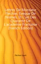 Lettres De Monsieur Flechier, Eveque De Nismes, Et L.un Des Quarante De L.academie Francoise (French Edition) - Fléchier Esprit