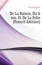 De La Raison, Du Genie, Et De La Folie (French Edition) - Flourens Pierre