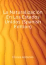 La Naturalizacion En Los Estados Unidos (Spanish Edition) - Flores Antonio