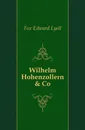 Wilhelm Hohenzollern . Co - Fox Edward Lyell