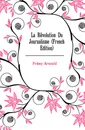 La Revolution Du Journalisme (French Edition) - Frémy Arnould