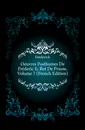 Oeuvres Posthumes De Frederic Ii, Roi De Prusse, Volume 7 (French Edition) - Frederick