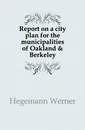 Report on a city plan for the municipalities of Oakland . Berkeley - Hegemann Werner