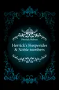 Herrick.s Hesperides . Noble numbers - Herrick Robert
