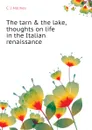 The tarn . the lake, thoughts on life in the Italian renaissance - C. J. Holmes