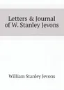 Letters . Journal of W. Stanley Jevons - William Stanley Jevons