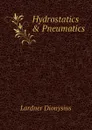 Hydrostatics . Pneumatics - Lardner Dionysius