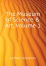 The Museum of Science . Art, Volume 1 - Lardner Dionysius
