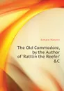 The Old Commodore, by the Author of .Rattlin the Reefer. .C - Howard Edward